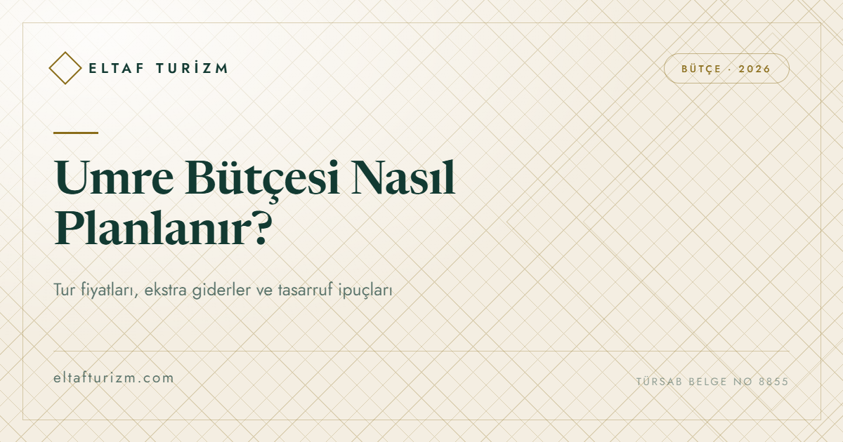 Umre Bütçesi Nasıl Planlanır? 2026 Detaylı Maliyet Rehberi