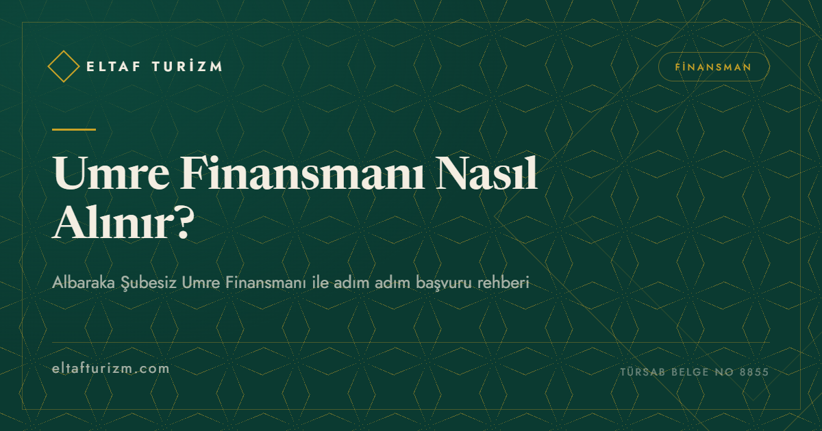 Umre Finansmanı Nasıl Alınır? Albaraka Şubesiz Umre Finansmanı ile Adım Adım Başvuru — Eltaf Turizm Hac ve Umre
